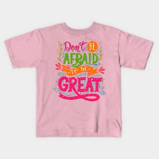 Don't be afraid to be Great Kids T-Shirt